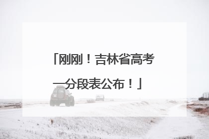 刚刚！吉林省高考一分段表公布！