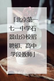北京第一七一中学石景山分校招聘初、高中学段教师