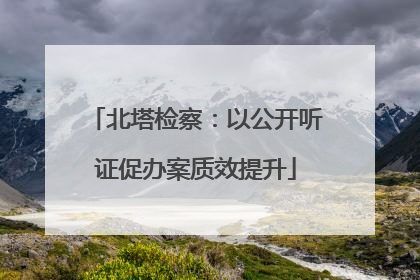 北塔检察：以公开听证促办案质效提升