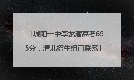 城阳一中李龙潜高考695分，清北招生组已联系