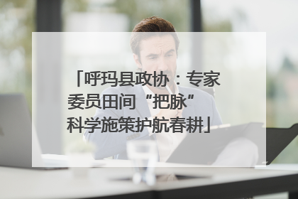 呼玛县政协：专家委员田间“把脉” 科学施策护航春耕