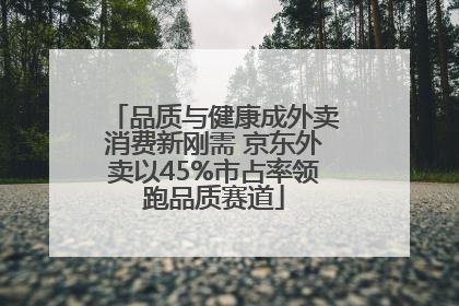 品质与健康成外卖消费新刚需 京东外卖以45%市占率领跑品质赛道