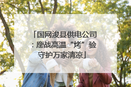 国网浚县供电公司：鏖战高温“烤”验 守护万家清凉