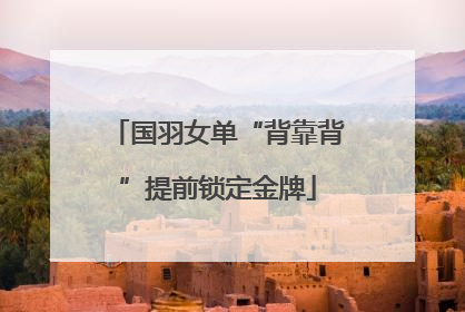 国羽女单“背靠背”提前锁定金牌