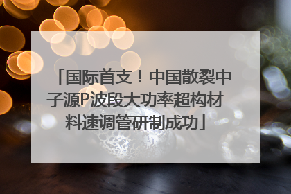 国际首支！中国散裂中子源P波段大功率超构材料速调管研制成功