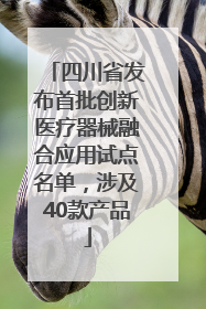 四川省发布首批创新医疗器械融合应用试点名单，涉及40款产品