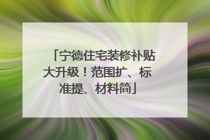 宁德住宅装修补贴大升级！范围扩、标准提、材料简