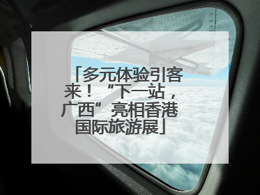 多元体验引客来！“下一站，广西”亮相香港国际旅游展