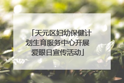 天元区妇幼保健计划生育服务中心开展爱眼日宣传活动