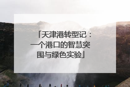 天津港转型记：一个港口的智慧突围与绿色实验