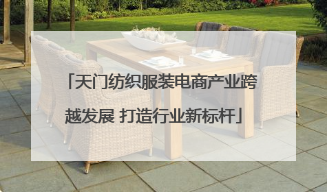 天门纺织服装电商产业跨越发展 打造行业新标杆