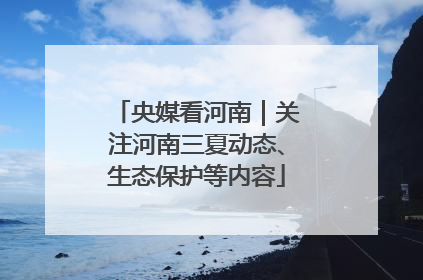 央媒看河南｜关注河南三夏动态、生态保护等内容