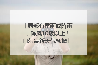 局部有雷雨或阵雨，阵风10级以上！山东最新天气预报