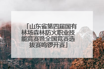 山东省第四届国有林场森林防火职业技能竞赛暨全国竞赛选拔赛鸣锣开赛