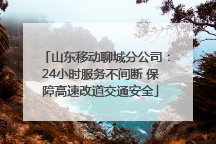 山东移动聊城分公司：24小时服务不间断 保障高速改道交通安全