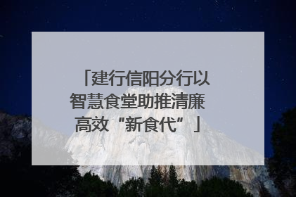 建行信阳分行以智慧食堂助推清廉高效“新食代”