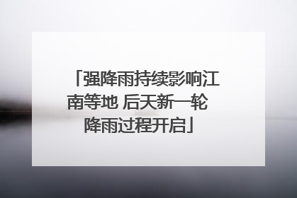 强降雨持续影响江南等地 后天新一轮降雨过程开启
