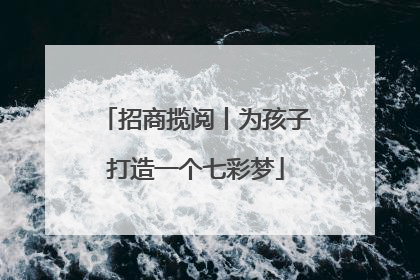 招商揽阅丨为孩子打造一个七彩梦