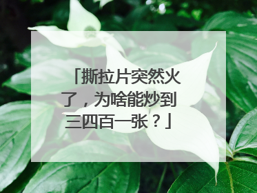 撕拉片突然火了，为啥能炒到三四百一张？