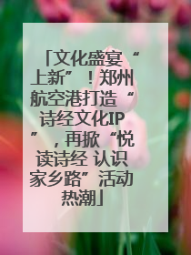 文化盛宴“上新”！郑州航空港打造“诗经文化IP”，再掀“悦读诗经 认识家乡路”活动热潮