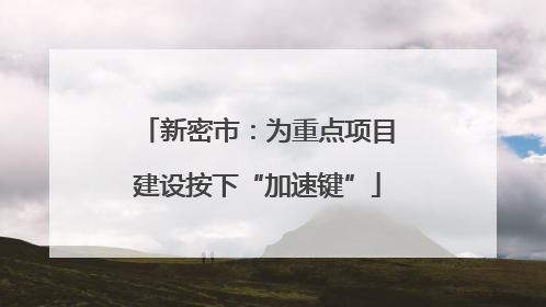 新密市：为重点项目建设按下“加速键”
