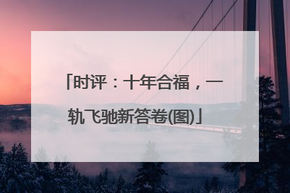 时评：十年合福，一轨飞驰新答卷(图)