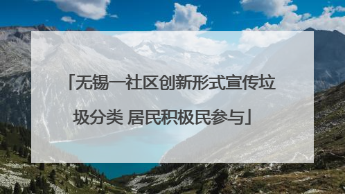 无锡一社区创新形式宣传垃圾分类 居民积极民参与