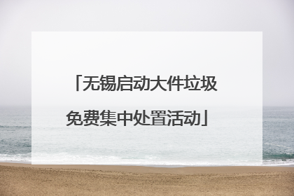 无锡启动大件垃圾免费集中处置活动