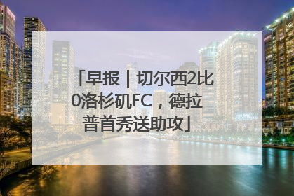 早报｜切尔西2比0洛杉矶FC，德拉普首秀送助攻