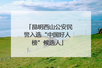 昆明西山公安民警入选“中国好人榜”候选人