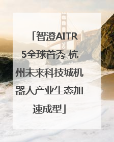 智澄AITR5全球首秀 杭州未来科技城机器人产业生态加速成型