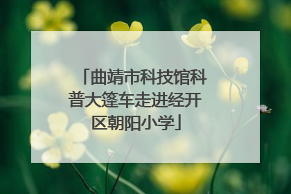 曲靖市科技馆科普大篷车走进经开区朝阳小学