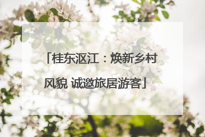 桂东沤江：焕新乡村风貌 诚邀旅居游客
