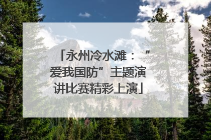 永州冷水滩：“爱我国防”主题演讲比赛精彩上演