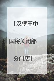 汉堡王中国将关闭部分门店
