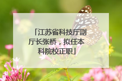 江苏省科技厅副厅长张桥，拟任本科院校正职