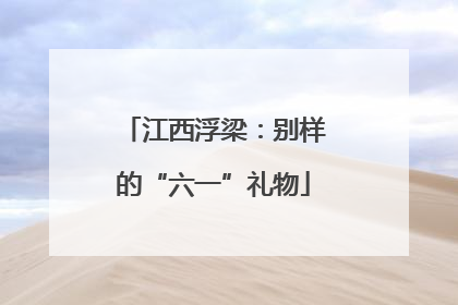 江西浮梁：别样的“六一”礼物