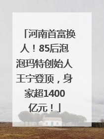 河南首富换人！85后泡泡玛特创始人王宁登顶，身家超1400亿元！
