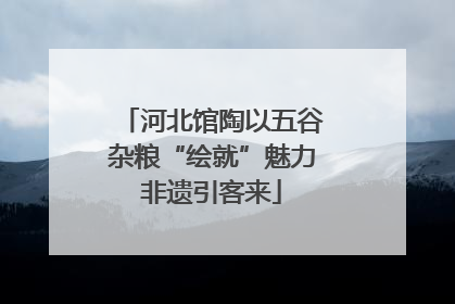 河北馆陶以五谷杂粮“绘就”魅力非遗引客来