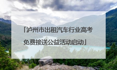 泸州市出租汽车行业高考免费接送公益活动启动