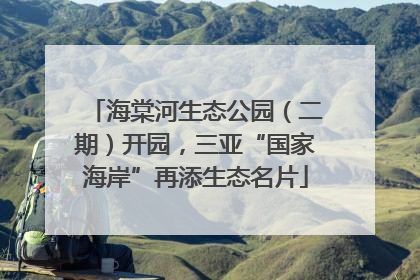 海棠河生态公园（二期）开园，三亚“国家海岸”再添生态名片