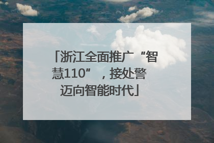 浙江全面推广“智慧110”,接处警迈向智能时代
