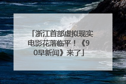 浙江首部虚拟现实电影花落临平！《90早新闻》来了