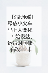 淄博网红绿皮小火车马上大变化！始发站、运行时间都有改……