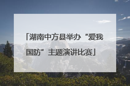 湖南中方县举办“爱我国防”主题演讲比赛