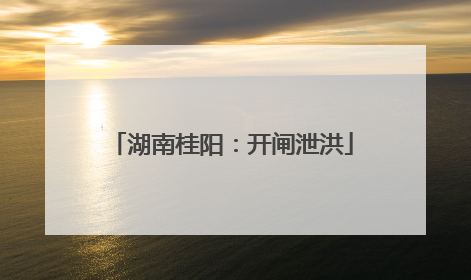 湖南桂阳：开闸泄洪