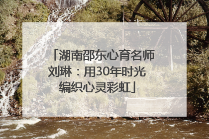 湖南邵东心育名师刘琳：用30年时光编织心灵彩虹