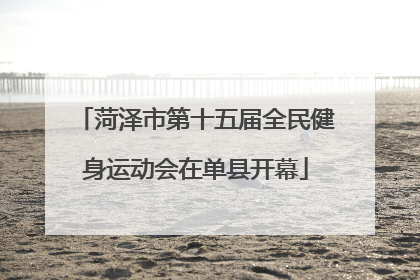 菏泽市第十五届全民健身运动会在单县开幕