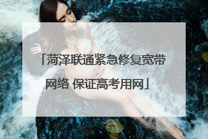菏泽联通紧急修复宽带网络 保证高考用网