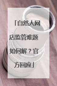 自然人网店监管难题如何解？官方回应